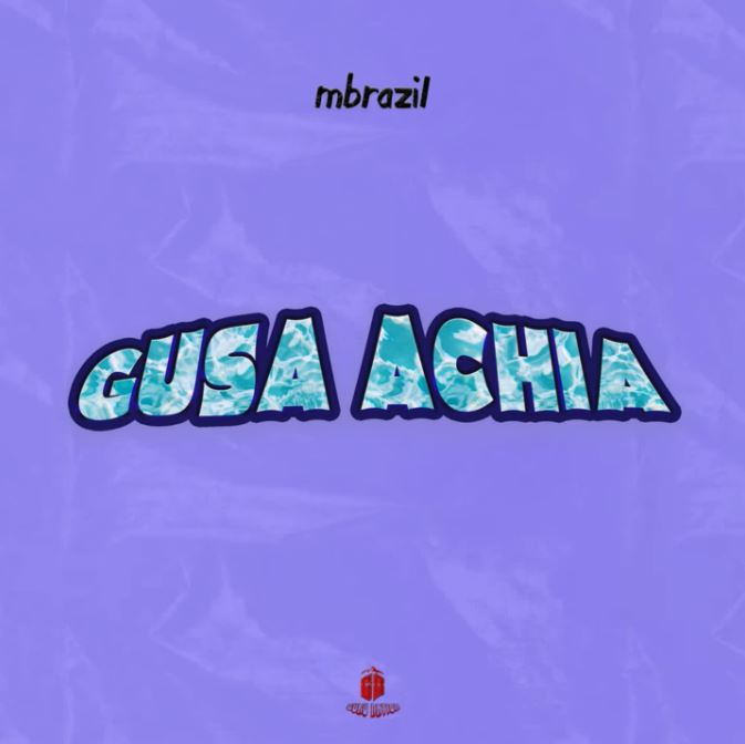 AUDIO | Mbrazil – Gusa Achia Mp3 Download